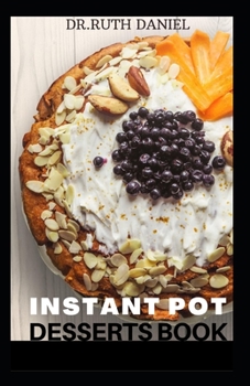 The Instant Pot Desserts Book: Discover Several Desserts You Can Make in Your Instant Pot.