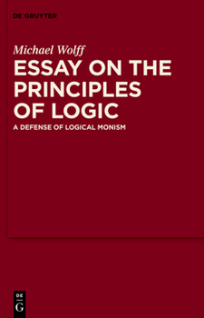 Hardcover Essay on the Principles of Logic: A Defense of Logical Monism Book