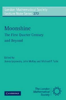 Moonshine - The First Quarter Century and Beyond: Proceedings of a Workshop on the Moonshine Conjectures and Vertex Algebras - Book #372 of the London Mathematical Society Lecture Note