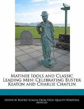 Paperback Matinee Idols and Classic Leading Men: Celebrating Buster Keaton and Charlie Chaplin Book