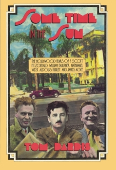 Paperback Some Time in the Sun: The Hollywood Years of F. Scott Fitzgerald, William Faulkner, Nathanael West, Aldous Huxley & J Agee Book