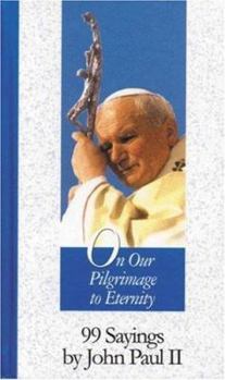 Hardcover On Our Pilgrimage to Eternity: 99 Sayings by John Paul II Book