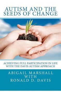 Paperback Autism and the Seeds of Change: Achieving Full Participation in Life through the Davis Autism Approach Book