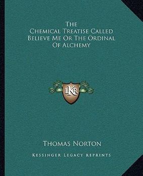 Paperback The Chemical Treatise Called Believe Me Or The Ordinal Of Alchemy Book