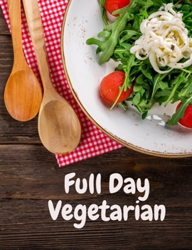 Paperback Full Day Vegetarian: Vegetarian Recipes with a 30-Day Diet Plan " breakfast" & "lunch meal" & "dinner" & "dessert" Book