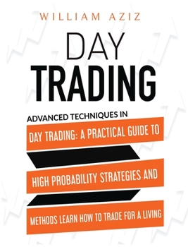 Hardcover Day Trading: Advanced Techniques In Day Trading: A Practical Guide To High Probability Strategies And Methods Learn How To Trade Fo Book