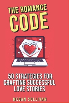 Paperback The Romance Code: 50 Strategies for Crafting Successful Love Stories Book