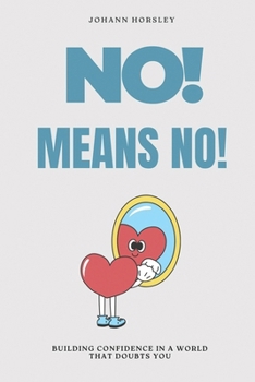 No! Means No!: Building Confidence in a World That Doubts You