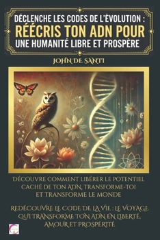 Paperback Déclenche Les Codes de l'Évolution: RÉÉCRIS TON ADN POUR UNE HUMANITÉ LIBRE ET PROSPÈRE: Découvre comment libérer le potentiel caché de ton ADN, trans [French] Book