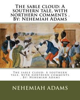 Paperback The sable cloud: A southern tale, with northern comments . By: Nehemiah Adams Book