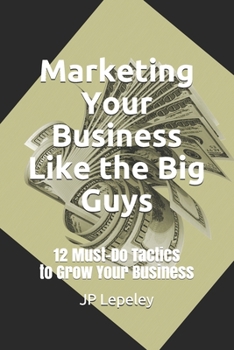 Paperback Marketing Your Business Like the Big Guys: 12 Must-Do Tactics to Grow Your Business Book