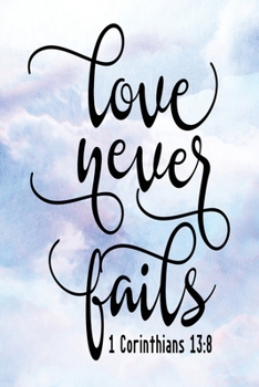 Daily Gratitude Journal: Love Never Fails 1 Corinthians 13:8 | Daily and Weekly Reflection | Positive Mindset Notebook | Cultivate Happiness Diary (Encouraging Quotes and Verses)