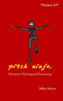 Paperback Pitch Ninja: Persuasive Pitching and Presenting Book
