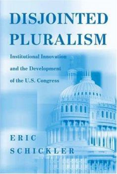 Disjointed Pluralism: Institutional Innovation and the Development of the U.S. Congress. - Book  of the Princeton Studies in American Politics: Historical, International, and Comparative Perspectives