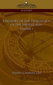 A History of the Inquisition of the Middle Ages: Volume 1