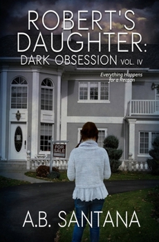 Paperback Robert's Daughter: Dark Obsession Vol IV: Everything Happens for a Reason Book