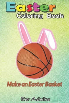 Paperback Easter Coloring Book For Adults: Make An Easter Basket Cute Basketball A Happy Easter Coloring Book For Teens & Adults - Great Gifts with Fun, Easy, a Book