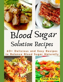 Blood Sugar Solution Recipes: 60+ Delicious and Easy Recipes to Balance Blood Sugar Naturally (Ultimate Cookbooks for Every Taste)
