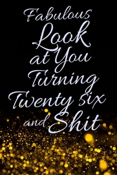 Paperback Fabulous Look at You Turning Twenty Six and Shit: Funny 26th Birthday Sarcastic Gag Gift. Glamorous Joke Notebook Present & Sketchbook Diary Keepsake. Book