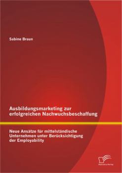 Paperback Ausbildungsmarketing zur erfolgreichen Nachwuchsbeschaffung: Neue Ansätze für mittelständische Unternehmen unter Berücksichtigung der Employability [German] Book