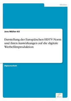 Paperback Darstellung der Europäischen HDTV-Norm und ihren Auswirkungen auf die digitale Werbefilmproduktion [German] Book