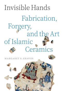 Hardcover Invisible Hands: Fabrication, Forgery, and the Art of Islamic Ceramics Book
