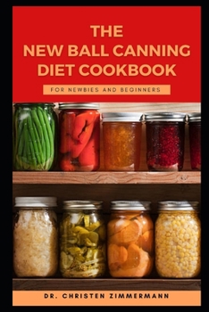 THE NEW BALL CANNING DIET COOKBOOK FOR NEWBIES AND BEGINNERS