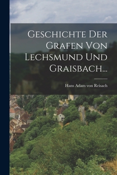 Paperback Geschichte Der Grafen Von Lechsmund Und Graisbach... [German] Book