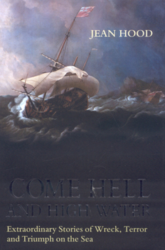 Hardcover Come Hell and High Water: Extraordinary Stories of Wreck, Terror and Triumph on the Sea Book