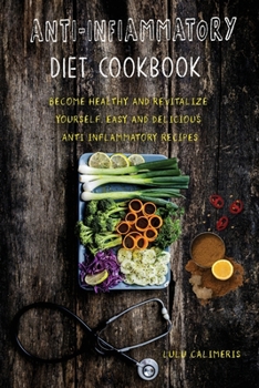 Paperback Anti-Inflammatory Diet Cookbook Become Healthy and Revitalize Yourself. Easy and Delicious Anti Inflammatory Recipes Book