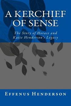Paperback A Kerchief of Sense: The Story of Horace and Katie Henderson's Legacy Book