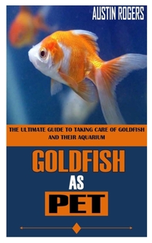 Paperback Goldfish as Pet: The Ultimate Guide To Taking Care Of Goldfish And Their Aquarium Book