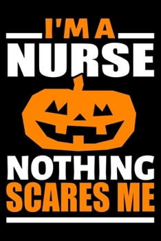 Paperback I'm A Nurse Nothing Scares Me Journal: Nurse Halloween Gifts, Funny Nurse Pumpkin Notebook, Gift for Nurses Book