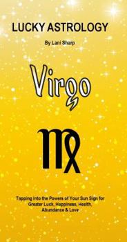 Paperback Lucky Astrology - Virgo: Tapping into the Powers of Your Sun Sign for Greater Luck, Happiness, Health, Abundance & Love Book