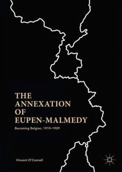 Hardcover The Annexation of Eupen-Malmedy: Becoming Belgian, 1919-1929 Book