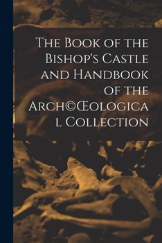 Paperback The Book of the Bishop's Castle and Handbook of the Arch(c)OEological Collection Book