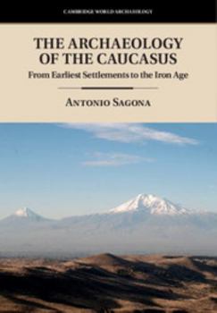 The Archaeology of the Caucasus: From Earliest Settlements to the Iron Age - Book  of the Cambridge World Archaeology