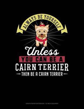 Paperback Always Be Yourself Unless You Can Be a Cairn Terrier Then Be a Cairn Terrier: Graph Paper Notebook - 1/2 Inch Squares Book