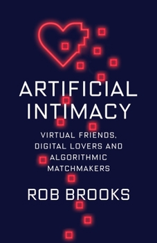Hardcover Artificial Intimacy: Virtual Friends, Digital Lovers, and Algorithmic Matchmakers Book