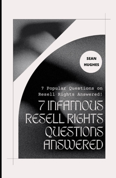 Paperback 7 Infamous Resell Rights Questions Answered: 7 Popular Questions on Resell Rights Answered! Book