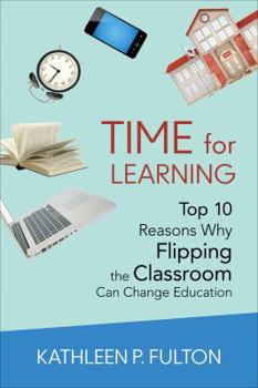 Paperback Time for Learning: Top 10 Reasons Why Flipping the Classroom Can Change Education Book