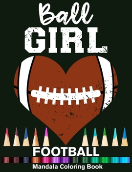 Ball Girl Football Mandala Coloring Book: Funny Football Girl Heart Mandala Coloring Book