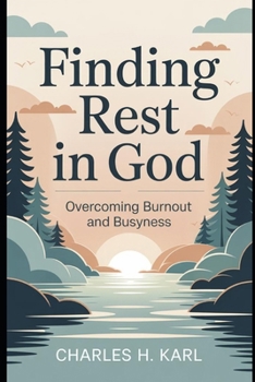 FINDING REST IN GOD – OVERCOMING BURNOUT AND BUSYNESS: Sabbath and soul care