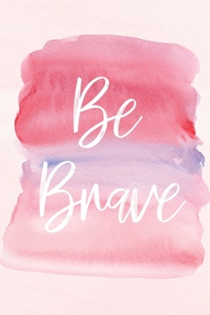 Paperback Be Brave: A Lined Notebook For The Journey To Your Most Courageous Self Book