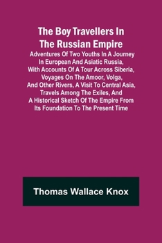 Paperback The Boy Travellers in The Russian Empire; Adventures of Two Youths in a Journey in European and Asiatic Russia, with Accounts of a Tour across Siberia Book