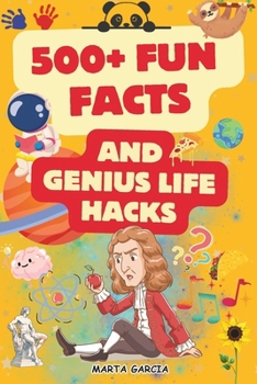 500+ Fun Facts and Genius Life Hacks for Kids Ages 8-12: Interesting Trivia and Life Skills Kids Can Use Every Day I Learn About History, Science, Sports, Animals, Space and More