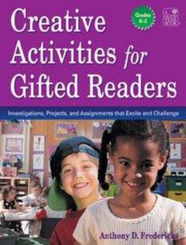 Creative Activities for Gifted Readers, Grades K-2: Dynamic Investigations, Challenging Projects, and Energizing Assignments