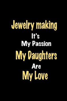 Paperback Jewelry making It's My Passion My Daughters Are My Love: Lined notebook / Great Jewelry making Funny quote in this Jewelry making Journal, This Perfec Book