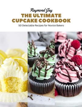 Paperback The Ultimate Cupcake Cookbook: 50 Delectable Recipes for Novice Bakers Book