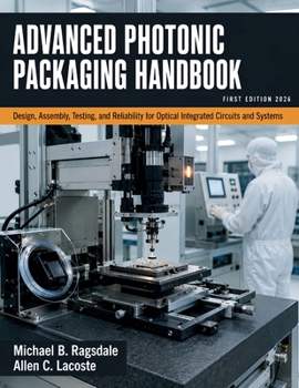 Paperback Advanced Photonic Packaging Handbook: Design, Assembly, Testing, and Reliability for Optical Integrated Circuits and Systems Book